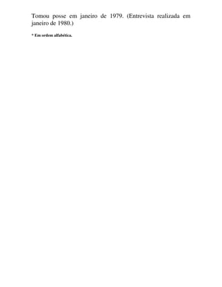 Tomou posse em janeiro de 1979. (Entrevista realizada em
janeiro de 1980.)
* Em ordem alfabética.
 