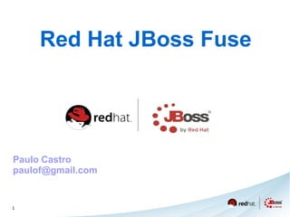 1 
Red Hat JBoss Fuse 
Paulo Castro 
paulof@gmail.com 
 