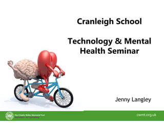 cwmt.org.uk
Jenny Langley
Cranleigh School
Technology & Mental
Health Seminar
 