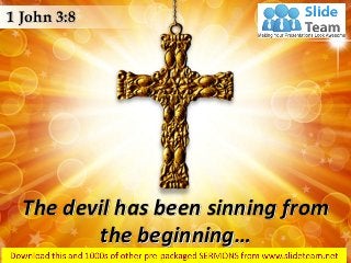The devil has been sinning from
the beginning…
1 John 3:8
 