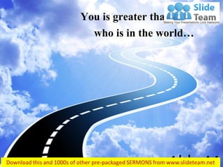 You is greater than the one who is in the world… 
1 John 4:4  