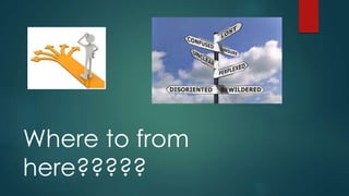 Where to from
here?????
