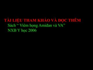 TÀI LIỆU THAM KHẢO VÀ ĐỌC THÊM
Sách “ Viêm họng Amiđan và VA”
NXB Y học 2006
 