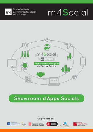 Un projecte de:
m4SocialI N C L U S I V E M O B I L E
Showroom d’Apps Socials
Taula d’entitats
del Tercer Sector
Social de Catalunya
Entitat
Entitat
Entitat
Entitat
Entitat
Entitat
Transformació Digital
del Tercer Sector
 