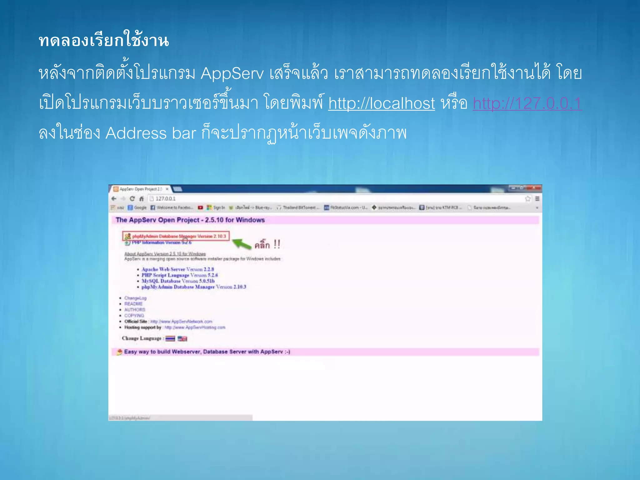ทดลองเรียกใช้งาน
หลังจำกติดตั้งโปรแกรม AppServ เสร็จแล้ว เรำสำมำรถทดลองเรียกใช้งำนได้ โดย
เปิดโปรแกรมเว็บบรำวเซอร์ขึ้นมำ โดยพิมพ์ http://localhost หรือ http://127.0.0.1
ลงในช่อง Address bar ก็จะปรำกฏหน้ำเว็บเพจดังภำพ
 