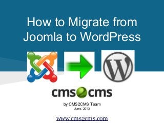 How to Migrate from
Joomla to WordPress
by CMS2CMS Team
June, 2013
www.cms2cms.com
 