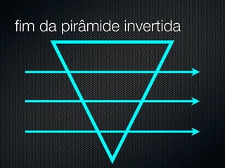 ﬁm da pirâmide invertida
 