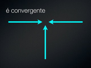 é convergente
 