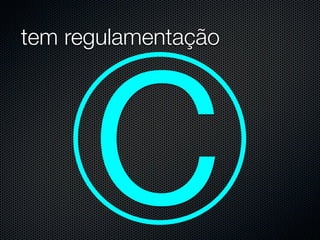 c
tem regulamentação
 