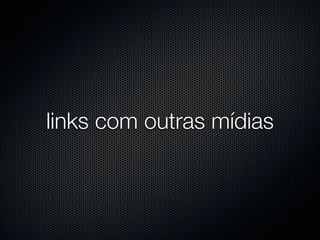 links com outras mídias
 
