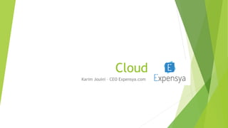 Cloud
Karim Jouini – CEO Expensya.com
 