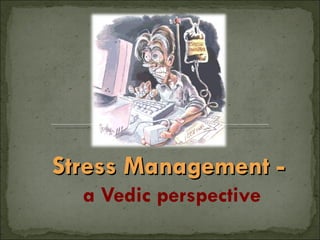 Stress Management -  a Vedic perspective 