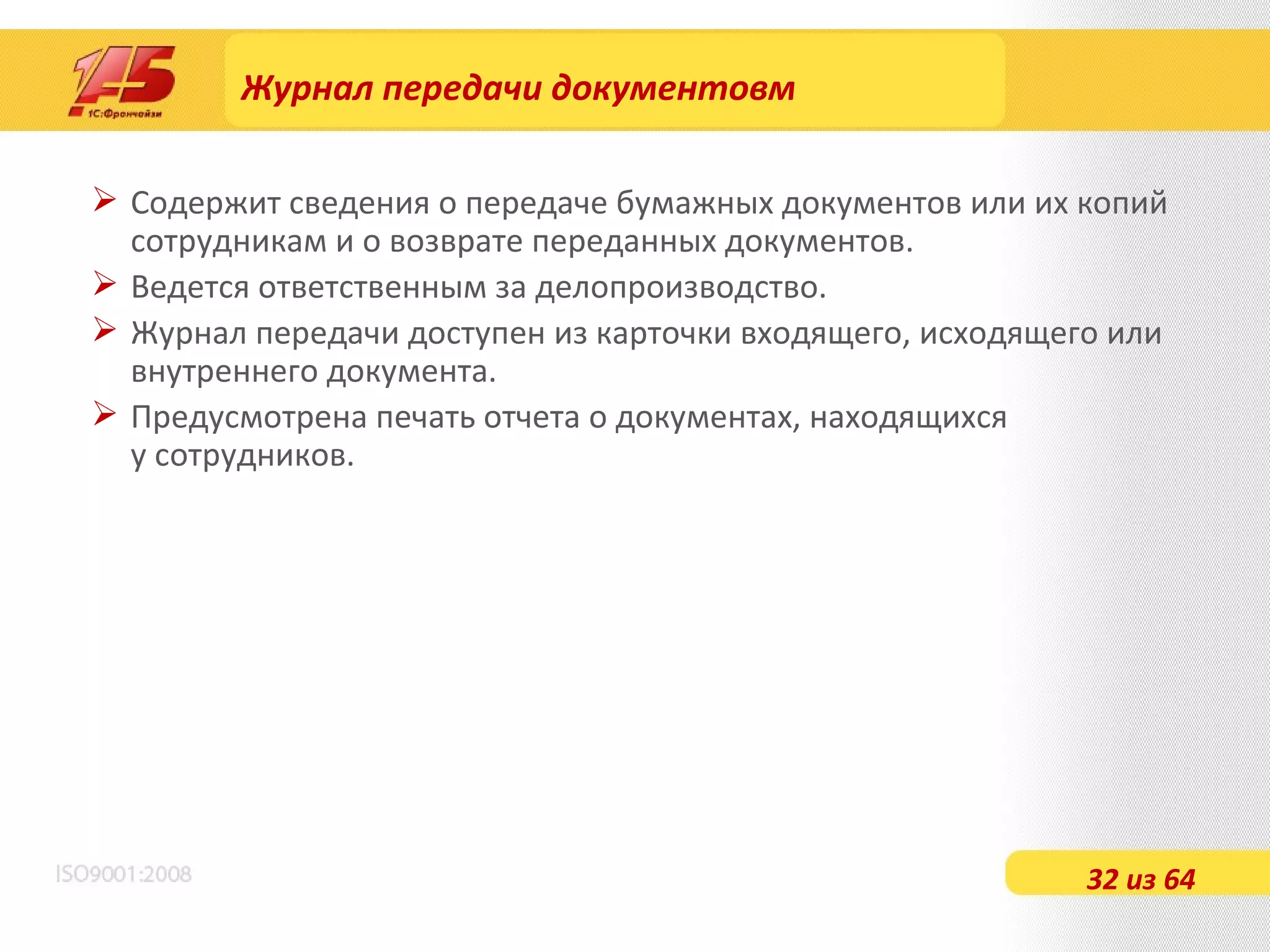 Журнал передачи документовм Содержит сведения о передаче бумажных документов или их копий сотрудникам и о возврате переданных документов. Ведется ответственным за делопроизводство. Журнал передачи доступен из карточки входящего, исходящего или внутреннего документа. Предусмотрена печать отчета о документах, находящихся  у сотрудников. 32 из 64 