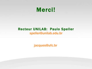 Merci! Recteur UNILAB:  Paulo Speller [email_address] [email_address]   
