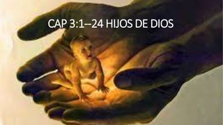 CAP 3:1--24 HIJOS DE DIOS
 