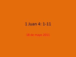 1 Juan 4: 1-11
18 de mayo 2011
 