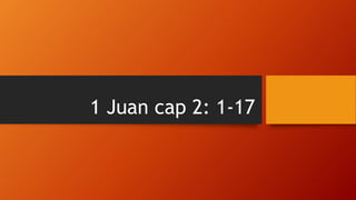 1 Juan cap 2: 1-17
 