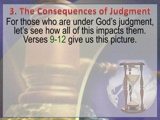 For those who are under God‟s judgment,
  let‟s see how all of this impacts them.
     Verses 9-12 give us this picture.
 