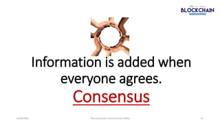 Information is added when
everyone agrees.
Consensus
6/30/2022 15
The Computers Limited (Estd 1983)
 