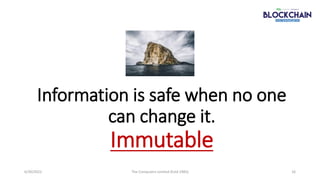 Information is safe when no one
can change it.
Immutable
6/30/2022 16
The Computers Limited (Estd 1983)
 