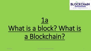 1a
What is a block? What is
a Blockchain?
6/30/2022 The Computers Limited (Estd 1983) 5
 
