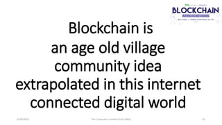 Blockchain is
an age old village
community idea
extrapolated in this internet
connected digital world
6/30/2022 The Comput...
