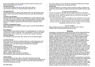 hurried to the battlefield at Estremoz, Portugal, and again managed to make peace in her   Next week we begin a new rota with the boys and girls from Fifth class in St Enda's
family, and thus maintain peace in her land.                                               National School. Thank you for your help in our Parish.
Eucharistic Ministers                                                                      Parish Choirs
New time table available in the Sacristy after Mass. Please collect a                      Are always looking for new members. Practise on Friday evening at 7:30pm for the
copy and sincere thanks for your help and support during the year.                         Parish Choir and on Sunday at 11:00am for the Folk Choir. Would YOU like to help
                                                                                           out?
Tobernalt Holy Well                                                                                                   For Recovery from Sickness
The Holy Well invites us to reflect on the Stations of the Cross, The Mysteries of the     O God, the strength of the weak and the comfort of sufferers: Mercifully
Rosary and the various shrines which lead us into prayer and reflection during the         accept our prayers, and grant to your servant N. the help of your power, that
week.                                                                                      his sickness may be turned into health, and our sorrow into joy; through
Vocations to the Priesthood                                                                Jesus Christ our Lord. Amen.
Do you feel called to the Priesthood? The Elphin Diocese is actively seeking men who         O God of heavenly powers, by the might of your command you drive away
feel called to serve God as a Diocesan Priest. Information booklets and cards available      from our bodies all sickness and all infirmity: Be present in your goodness
at the Church Bookstand. The future of Diocesan Priesthood rests in the hands of              with your servant N. , that his weakness may be banished and his strength
those who are willing to respond to the call of Christ and serve him today in our           restored; and that, his health being renewed, he may bless your holy Name;
Church.                                                                                                         through Jesus Christ our Lord. Amen.
Carraroe Community Centre
Rooms available from rent during the Summer period. Contact the Parish Office for                                          Pray for Vocations
further information.                                                                       Please remember to pray for Vocations in our Diocese. Prayer cards are
                                                                                           available at the Church bookstand. Please help yourself.
Recent Baptisms
Congratulations to Jason and Karen Regan, Carrowgubbadagh and we welcome Mia                                                     Reflection
Celine into the Christian Community. Also, Congratulation to Cameron and Sandra            Canadian-born communications theorist and educator, Herbert Marshall McLuhan
Hall, Hawthorns, and we welcome Tara Carolyn into the Christian Community.                 (1911-1980), became famous in the 1960s for the aphorism, “the medium is the
Eucharistic Ministers                                                                      message.” This statement summarized his view of the potent influence of television,
New Timetable in the Sacristy after Mass. Thank you for your help and support.             computers and other electronic disseminators of information in shaping popular
                                                                                           thought regarding sociology, art, science, religion, etc. Said McLuhan, “it is the
                                                                                           medium that shapes and controls the scale and form of human association and
A Note Of Care                                                                             action.” Would McLuhan have had a similar opinion about the prophetic mediums
Please watch for any unusual or suspicious behaviour or actions taking place in our        through which God chose to communicate messages to humankind? While the
Community. We live in a period where personal property and belongings are not              messages delivered by the prophets were essentially similar, viz., repent and be
respected by a few. Your help and support will protect the Community.                      reconciled in faith and in love to the God who loves, heals and saves, the human
Church Bookstand                                                                           mediums of God’s good news varied in temper, tone and personality. Could it be that
St, Francis Xavier - Reflections from the Saint                                            the God who called and commissioned them knew that the prophets would encounter
Exploring the Mass - Understanding the Eucharist                                           “tough” audiences and therefore chose to proffer the message in as many voices and
St. Bernadette of Lourdes - The life of the Saint                                          styles as possible? For their part, the people were to welcome the prophets as God’s
Africa/Far East - News and views                                                           special emissaries and to welcome their messages as loving overtures from God.
Angelus - Parish and Diocesan news                                                         Unfortunately, some refused the medium, killed the messenger and, as a consequence,
Diocese of Elphin - Book on the story of our Diocese                                       missed the intended message of salvation. Others, like the woman of Shunem, who is
Holy Well Books- History and Heritage both old and new                                     featured in today’s first reading, welcomed both the medium and the message and
                                                                                           lived to enjoy the blessings her hospitality had evoked.
Parish Calendar                                                                            Jesus called his followers to develop a similar openness and hospitality toward others.
Our Parish Calendar for July reflects on the Holy Well and the forthcoming                 Included in his instructions regarding their ministry (see gospel), Jesus explained that
programme for Garland Weekend on 27-29th July. Full details of the programme will          the disciples’ service as his messengers and as mediums of the good news would
be available next week in our Parish Newsletter. Please note all Masses take place at      require that they love him single-mindedly and be willing to accept the struggle and
the Holy Well during this weekend.                                                         suffering (the cross) that are integral to such a commitment. Moreover, Jesus reminds
                                                                                           those of us in the mission fields that whoever welcomes one of God’s messengers,
New Altar Servers                                                                          mediums, prophets or holy people welcomes Christ, and with him, the God who sent
 