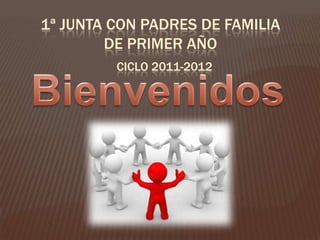 1ª junta con padres de familia de primer año Ciclo 2011-2012 Bienvenidos 