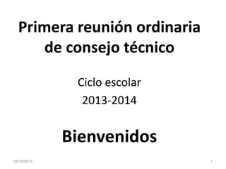 Primera reunión ordinaria
de consejo técnico
Ciclo escolar
2013-2014
Bienvenidos
105/10/2013
 