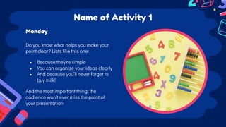 Name of Activity 1
Do you know what helps you make your
point clear? Lists like this one:
● Because they’re simple
● You c...