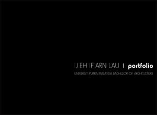 [J]EH [F]ARN LAU | portfolio
UNIVERSITI PUTRA MALAYSIA BACHELOR OF ARCHITECTURE
 