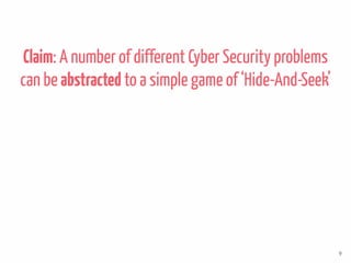 Claim: A number of different Cyber Security problems
can be abstracted to a simple game of ‘Hide-And-Seek’
9
 