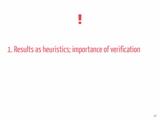 1. Results as heuristics; importance of verification
20
 