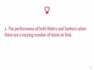 1. The performance of both Hiders and Seekers when
there are a varying number of items to find.
21
 