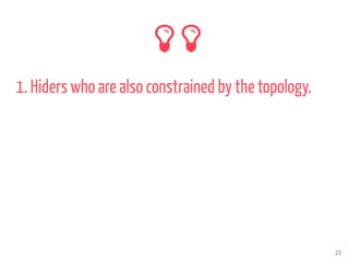1. Hiders who are also constrained by the topology.
22
 
