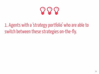 1. Agents with a ‘strategy portfolio’ who are able to
switch between these strategies on-the-fly.
23
 