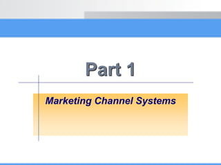 Part 1
Marketing Channel Systems
 