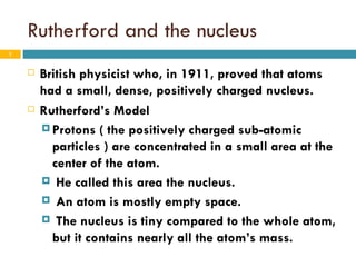 Rutherford and the nucleus ,[object Object],[object Object],[object Object],[object Object],[object Object],[object Object]