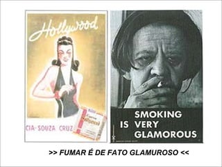 >> FUMAR É DE FATO GLAMUROSO <<
 