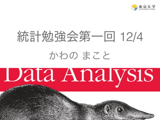 統計勉強会第一回 12/4 
かわの まこと 
 