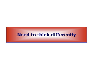 Need to think differently
 