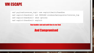 VM ESCAPE
Run handler and waituntil time to run Task
And Compromised
 
