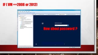 IF ( VM ==2008 or 2012)
How about password ?
 