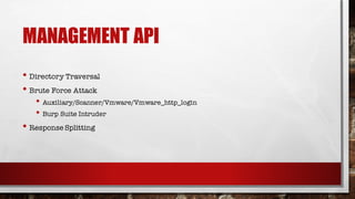• Directory Traversal
• Brute Force Attack
• Auxiliary/Scanner/Vmware/Vmware_http_login
• Burp Suite Intruder
• Response Splitting
MANAGEMENT API
 