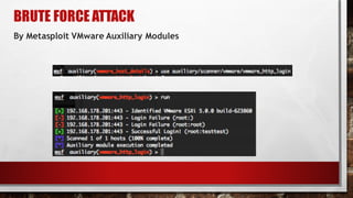 BRUTE FORCE ATTACK
By Metasploit VMware Auxiliary Modules
 