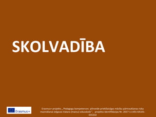 SKOLVADĪBA
Erasmus+ projekts „ Pedagogu kompetences pilnveide priekšlaicīgas mācību pārtraukšanas riska
mazināšanai Jelgavas Vakara (maiņu) vidusskolā ”, projekta identifikācijas Nr. 2017-1-LV01-KA101-
035332
 