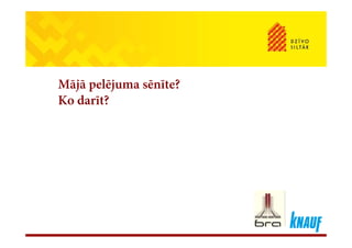 Mājā pelējuma sēnīte?
K d ?Ko darīt?
 