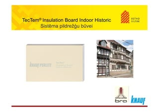 TecTem® Insulation Board Indoor Historic
Sistēma pildrežģu būvei
 