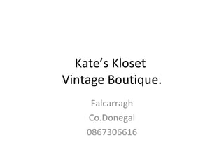 Kate’s Kloset
Vintage Boutique.
     Falcarragh
    Co.Donegal
    0867306616
 